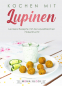 Preview: Kochen mit Lupinen - Leckere Rezepte mit der eiweißreichen Hülsenfrucht